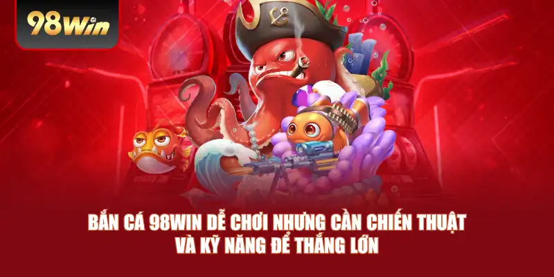 Bắn cá 98win dễ chơi nhưng cần chiến thuật và kỹ năng để thắng lớn Bắn cá 98win dễ chơi nhưng cần chiến thuật và kỹ năng để thắng lớn