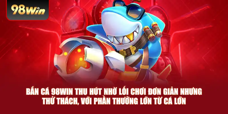 Bắn cá 98win thu hút nhờ lối chơi đơn giản nhưng thử thách, với phần thưởng lớn từ cá lớn Bắn cá 98win thu hút nhờ lối chơi đơn giản nhưng thử thách, với phần thưởng lớn từ cá lớn