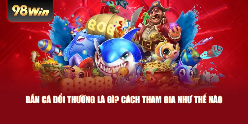 Bắn cá đổi thường là gì? Cách tham gia như thế nào Bắn cá đổi thường là gì? Cách tham gia như thế nào