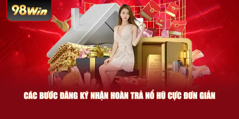 Các bước đăng ký nhận hoàn trả nổ hũ cực đơn giản Các bước đăng ký nhận hoàn trả nổ hũ cực đơn giản