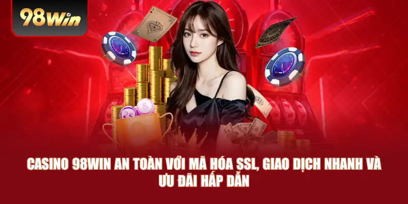 Casino 98win an toàn với mã hóa SSL, giao dịch nhanh và ưu đãi hấp dẫn Casino 98win an toàn với mã hóa SSL, giao dịch nhanh và ưu đãi hấp dẫn