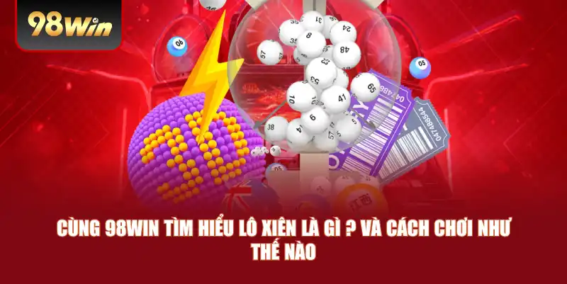 Cùng 98win tìm hiểu lô xiên là gì ? và cách chơi như thế nào Cùng 98win tìm hiểu lô xiên là gì ? và cách chơi như thế nào