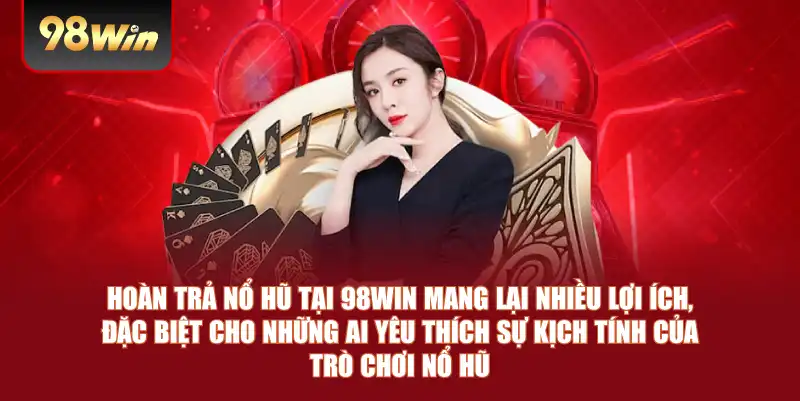 Hoàn trả nổ hũ tại 98win mang lại nhiều lợi ích, đặc biệt cho những ai yêu thích sự kịch tính của trò chơi nổ hũ Hoàn trả nổ hũ tại 98win mang lại nhiều lợi ích, đặc biệt cho những ai yêu thích sự kịch tính của trò chơi nổ hũ