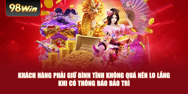 Khách hàng phải giữ bình tĩnh không quá nên lo lắng khi có thông báo bảo trì 