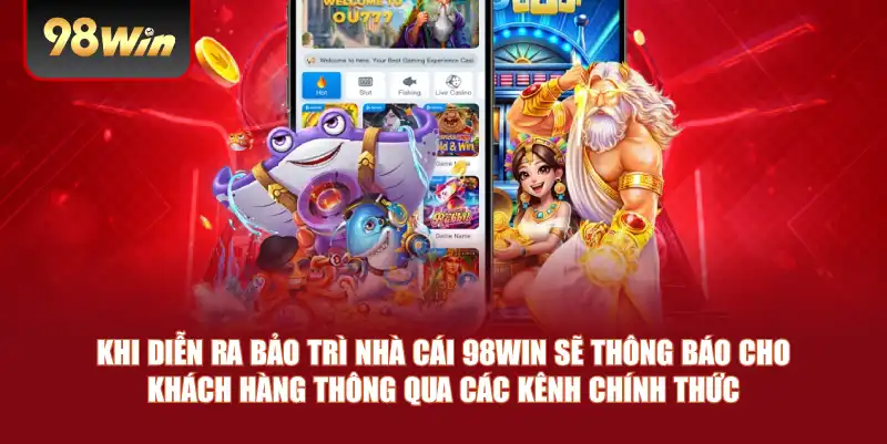 Khi diễn ra bảo trì nhà cái 98win sẽ thông báo cho khách hàng thông qua các kênh chính thức
