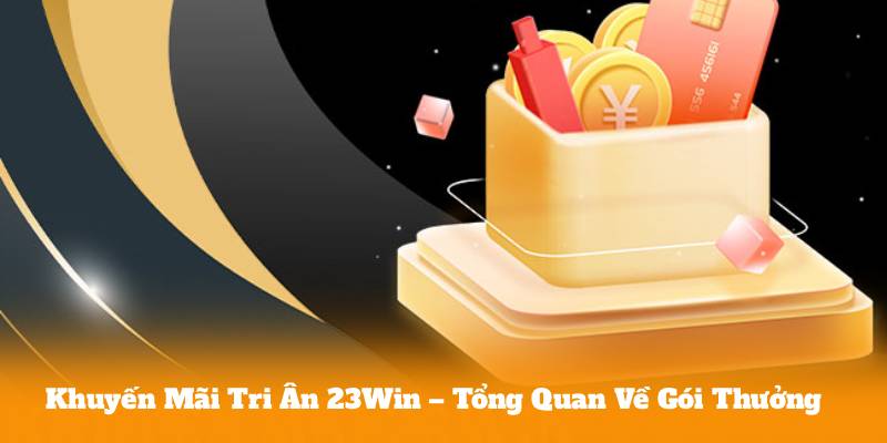 Khuyến Mãi Tri Ân 23Win – Tổng Quan Về Gói Thưởng