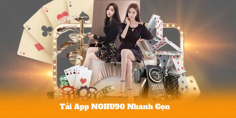 Tải App NOHU90 Nhanh Gọn – Vào Game Liền, Không Lo Bị Chặn